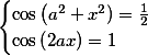 \begin{cases}\cos\left(a^2+x^2)=\frac{1}{2}\\ \cos\left(2ax)=1\end{cases}